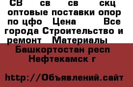  СВ 95, св110, св 164, скц  оптовые поставки опор по цфо › Цена ­ 10 - Все города Строительство и ремонт » Материалы   . Башкортостан респ.,Нефтекамск г.